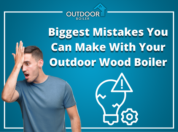 Biggest Mistakes You Can Make With Your Outdoor Furnace