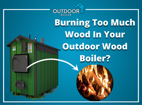 Burning Too Much Wood In Your Outdoor Wood Boiler?
