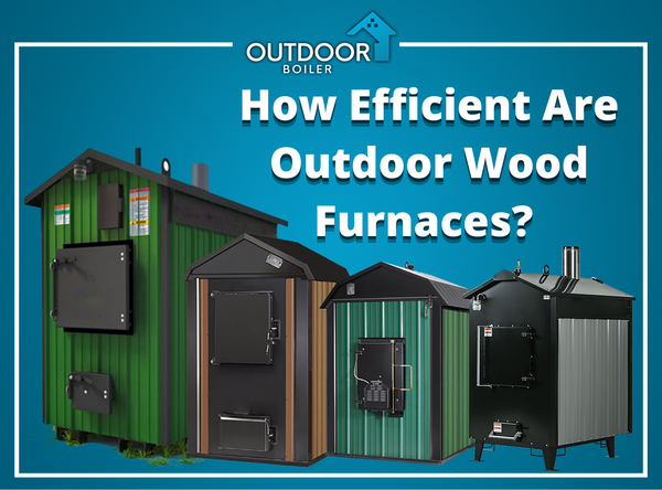How Efficient are Outdoor Wood Furnaces?