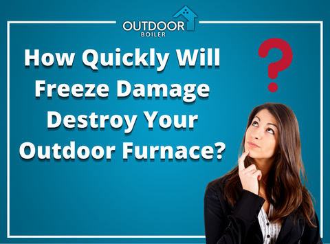 How Quickly Will FREEZE Damage Destroy Your Outdoor Furnace?