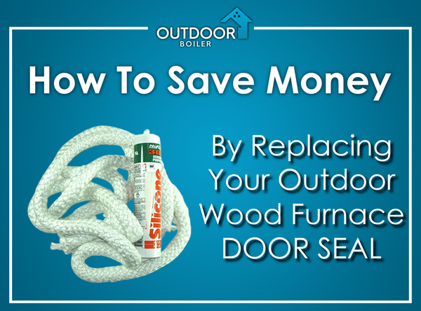 How to SAVE MONEY by Replacing Your Outdoor Wood Furnace Door Seal