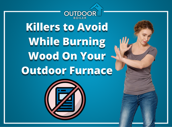 Killers to Avoid While Burning Wood On Your Outdoor Furnace