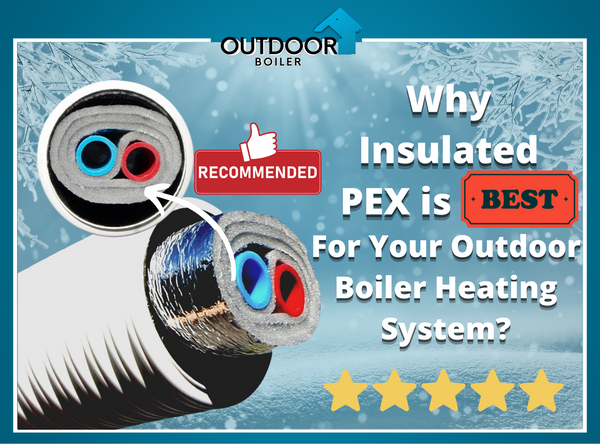 Why Insulated PEX is Best for Your Outdoor Boiler Heating System?
