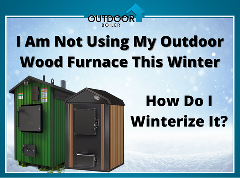 How Do I Winterize My Outdoor Wood Furnace? –