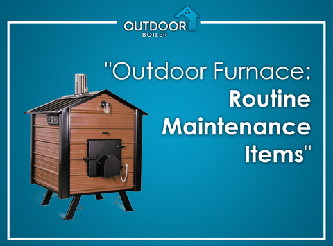 Outdoor Wood Furnace: Routine Maintenance Items –