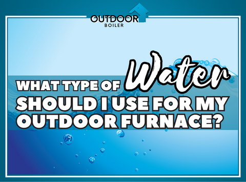 What Type of Water Should I Use For My Outdoor Furnace