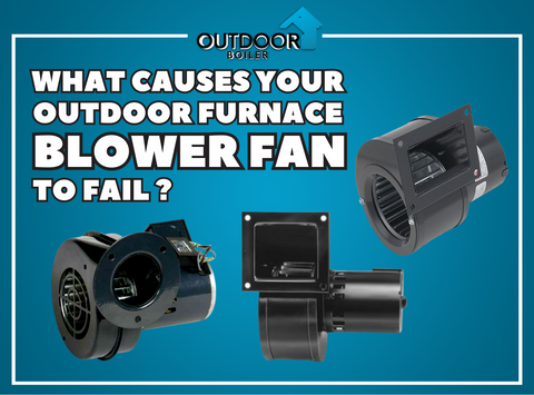 What Causes Your Outdoor Furnace Blower Fan to Fail?