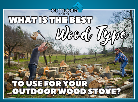 What is the best wood type to use for your outdoor boiler?