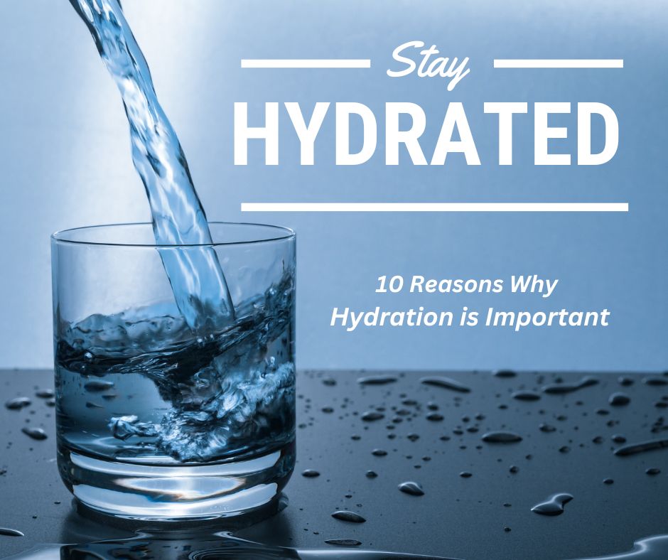 stay hydrated - 10 reasons why hydration is important.