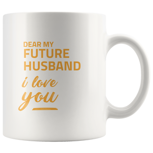 Dear My Future Husband I Love You Future Husband Theme In White 11oz Ceramic Mug