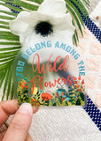 You Belong Among The Wild Flowers Clear Sticker Decal