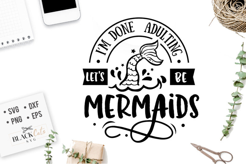 Download I M Done Adulting Let S Be Mermaids Svg File Cutting File Clipart In S Blackcatssvg