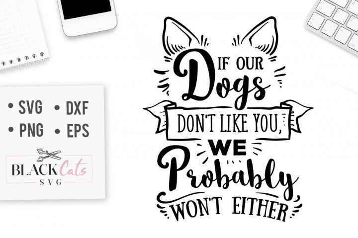 Download If our dogs don't like you, we probably won't either - SVG file Cuttin - BlackCatsSVG