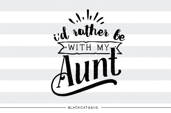 Download I D Rather Be With My Aunt Svg File Cutting File Clipart In Svg Eps Blackcatssvg