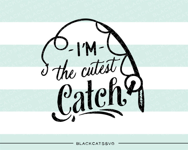 I M The Cutest Catch Fishing Baby Svg File Cutting File Clipart In Blackcatssvg