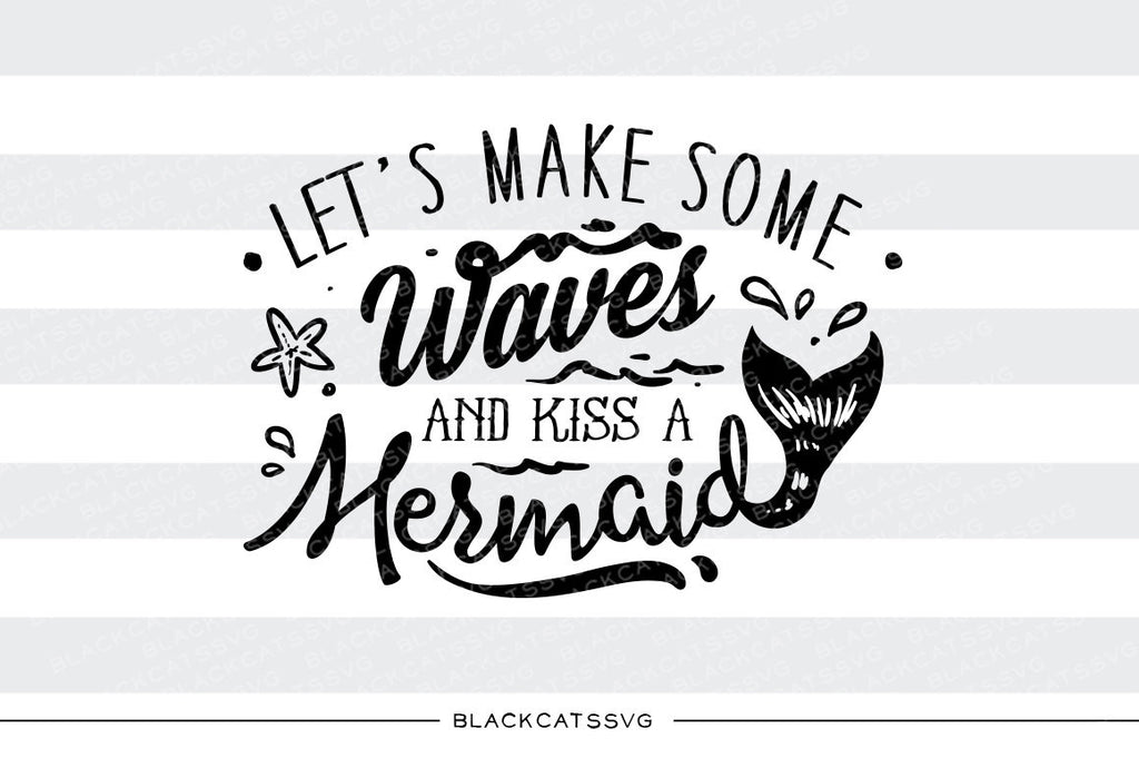 Download Let S Make Some Waves And Kiss A Mermaid Svg File Cutting File Clipa Blackcatssvg