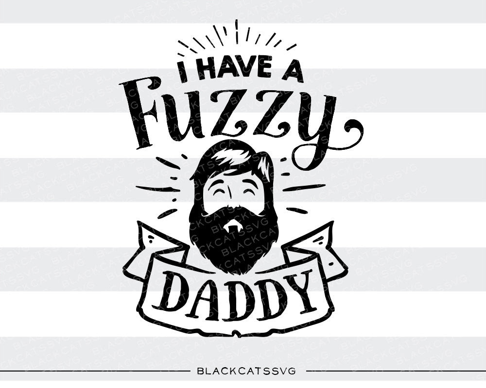 Download I Have A Fuzzy Daddy Svg File Cutting File Clipart In Svg Eps Dxf P Blackcatssvg