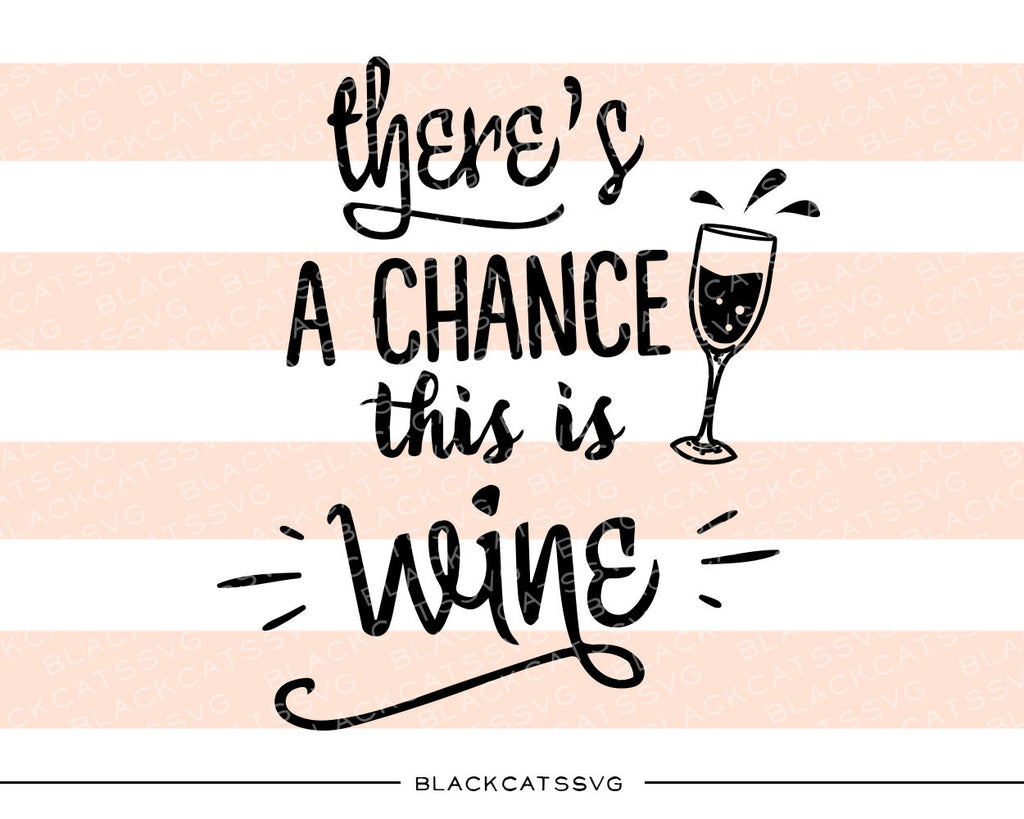 Download There S A Chance This Is Wine Svg File Cutting File Clipart In Svg Ep Blackcatssvg