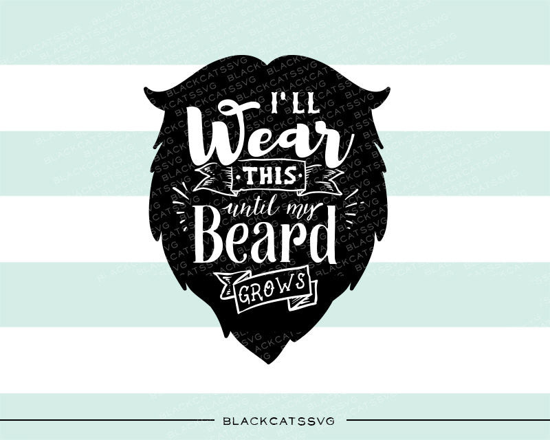 Download I'll wear this until my beard grows svg file Cutting File ...