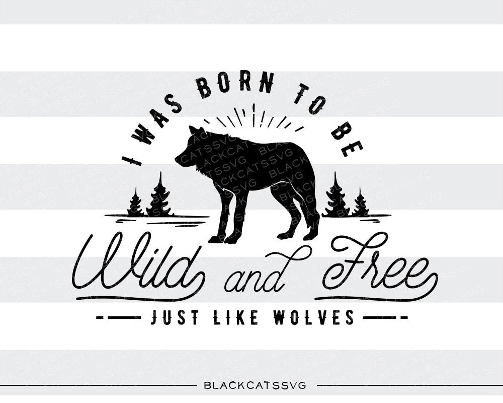 I Was Born To Be Wild And Free Svg File Cutting File Clipart In Svg Blackcatssvg