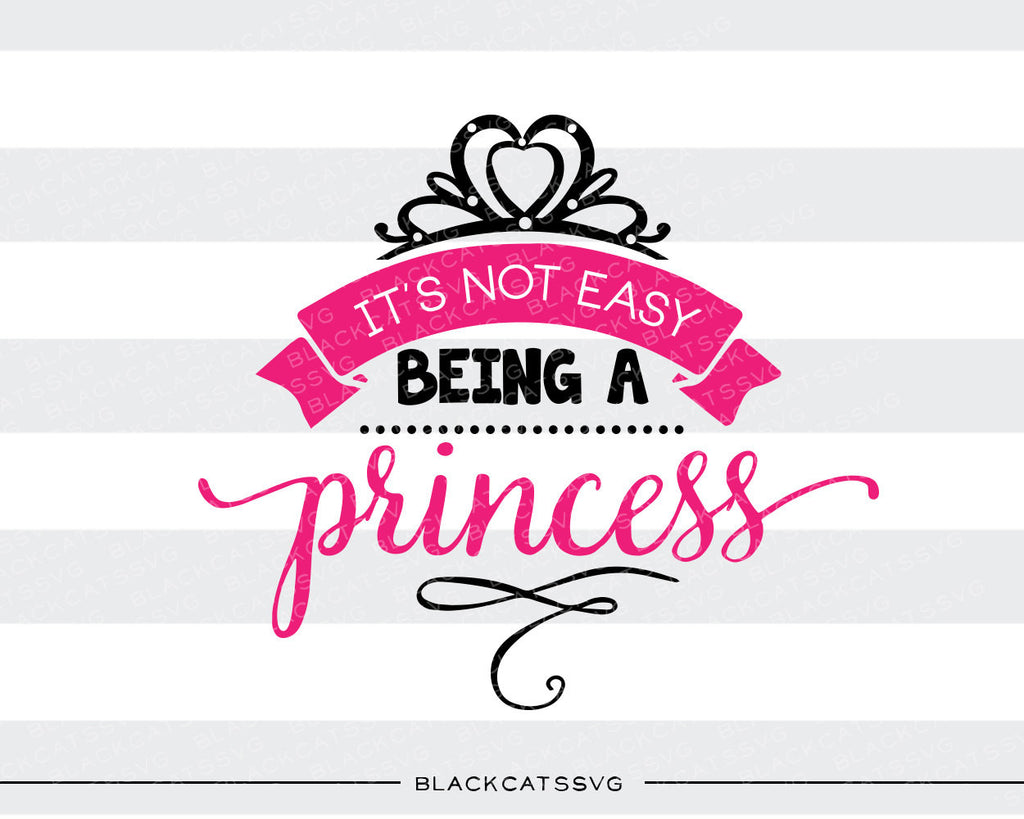 Download It S Not Easy Being A Princess Svg File Cutting File Clipart In Svg E Blackcatssvg