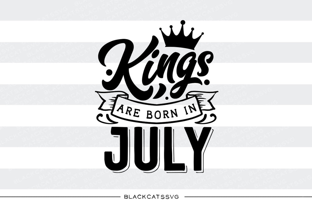 Download Kings Are Born In July Free Svg File Cutting File Clipart In Svg Eps Blackcatssvg