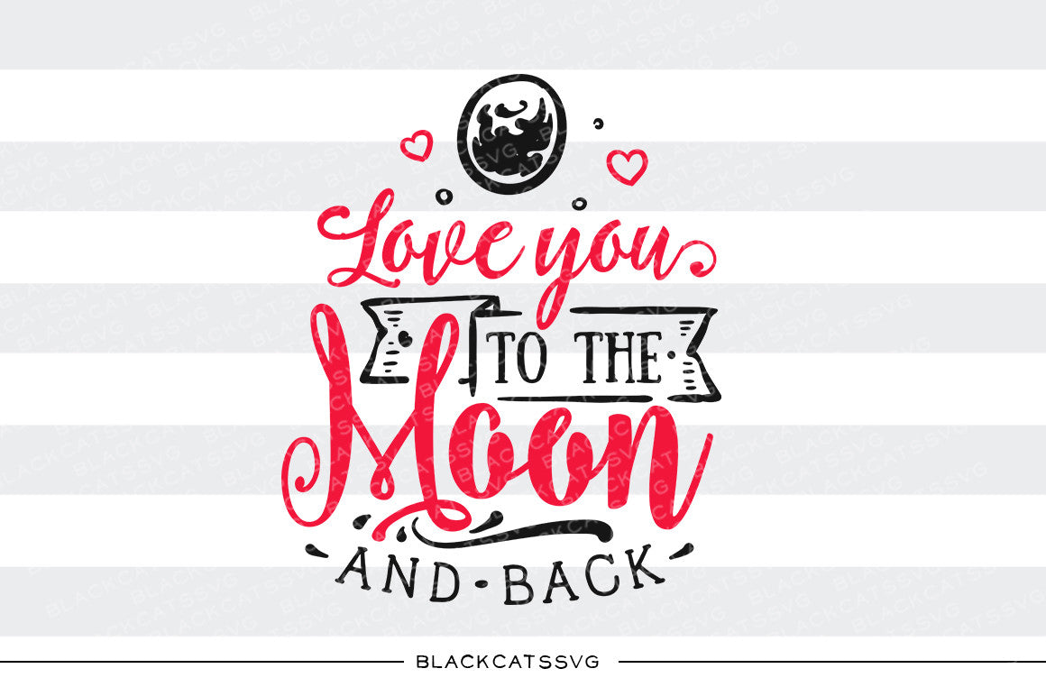 Love you to the moon and back SVG file Cutting File ...