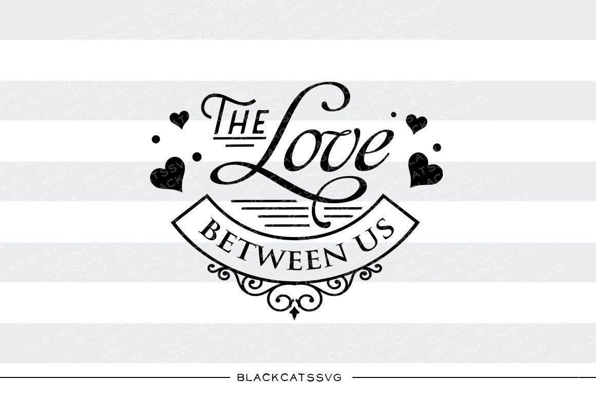 The love between us SVG file Cutting File Clipart in Svg ...