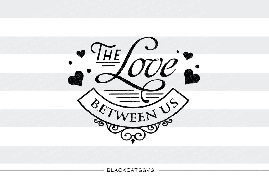 Download The Love Between Us Svg File Cutting File Clipart In Svg Eps Dxf Pn Blackcatssvg