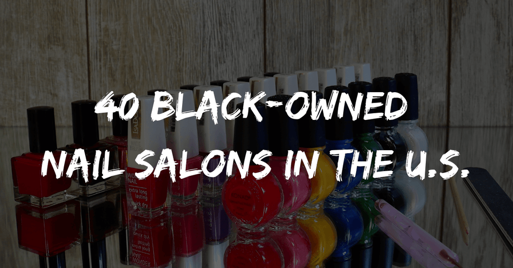 40 BlackOwned Nail Salons in the U.S. Melanin Is Life