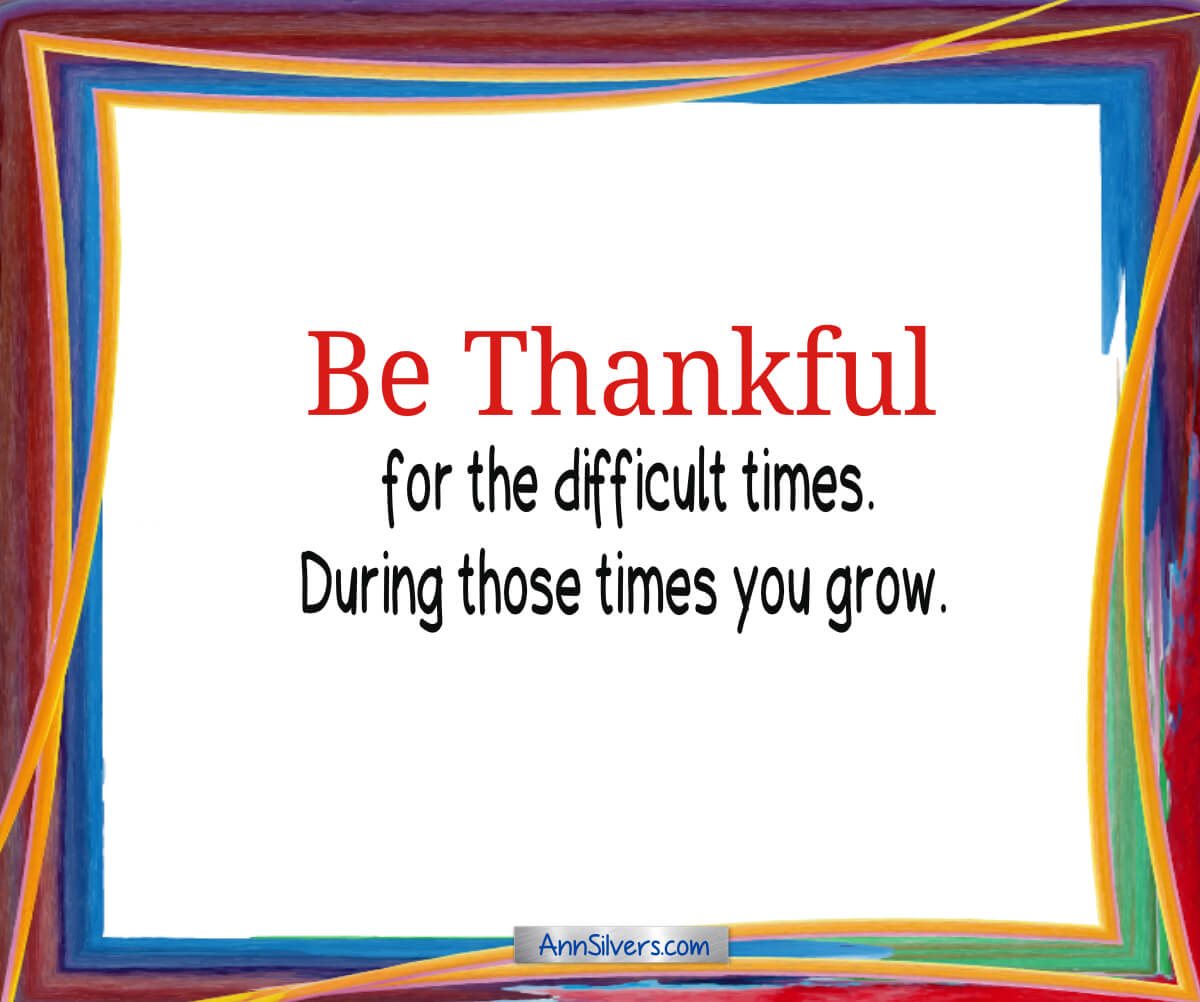 Be Thankful Poem, author, gratitude, Be thankful for the difficult times. During those times you grow.