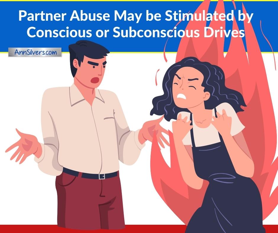 Abusive behavior may have conscious or subconscious drives