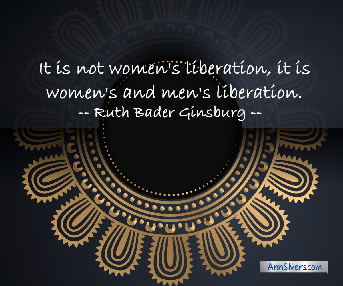 It is not women's liberation, it is women's and men's liberation.  Ruth Bader Ginsburg quote about womens liberation