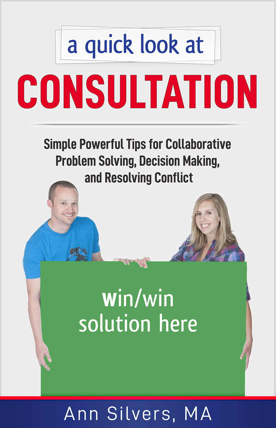 A quick look at Consultation: Simple Powerful Tips for Collaborative Problem Solving, Decision Making, and Resolving Conflict