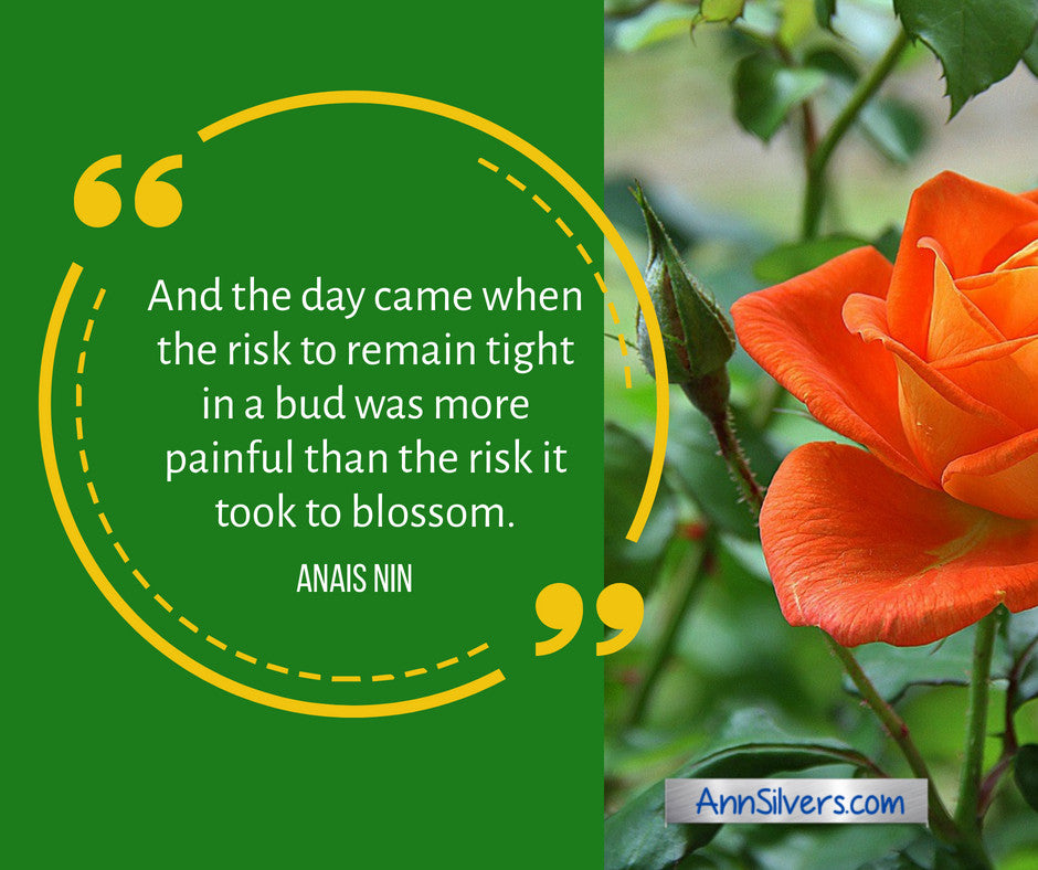 And the day came when the risk to remain tight in a bud was more painful than the risk it took to blossom.” Anais Nin quote, Best Positive Quotes About Change, Embrace Change, Change is Good Quotes,