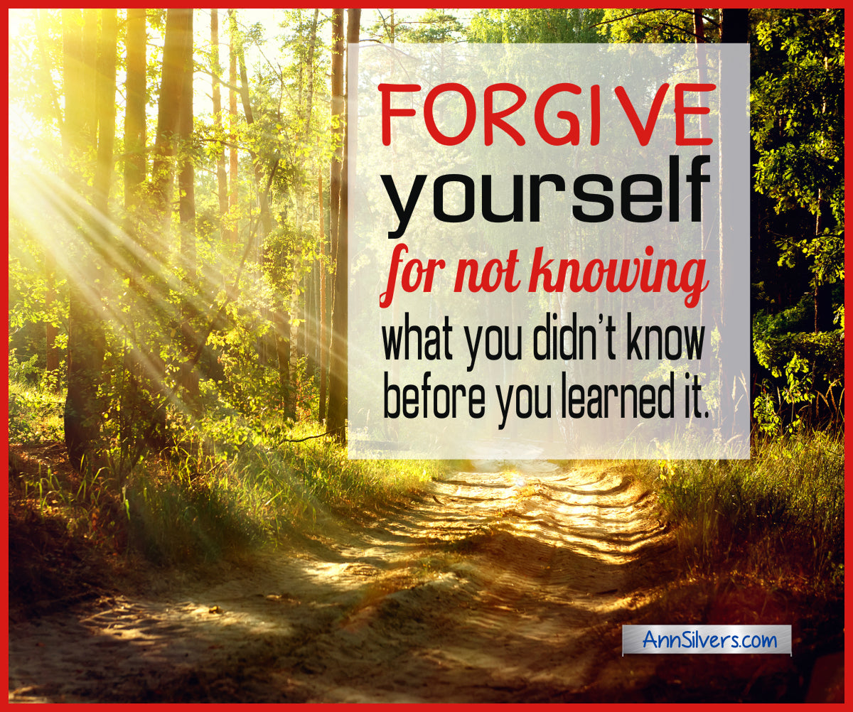 Forgive yourself for not knowing what you didn't know before you learned it, how to forgive yourself quotes and tips