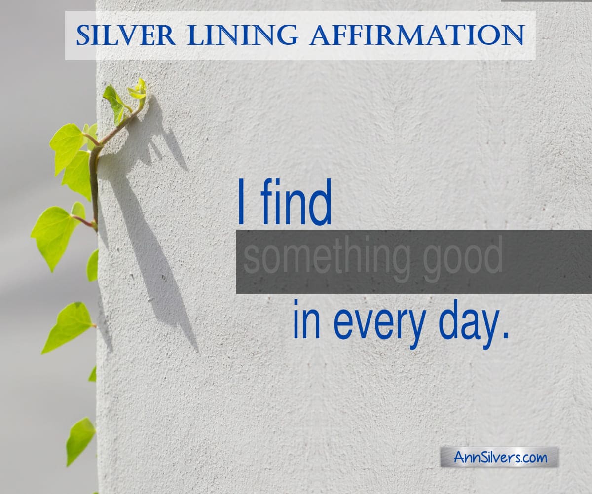 I find something good in every day. Affirmation for tough times and challenges