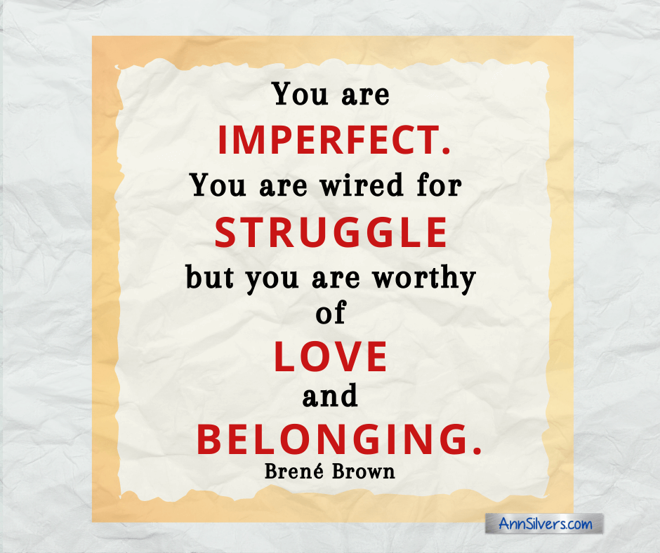 Brene Brown quote about vulnerability. You are imperfect, you are wired for struggle, but you are worthy of love and belonging.