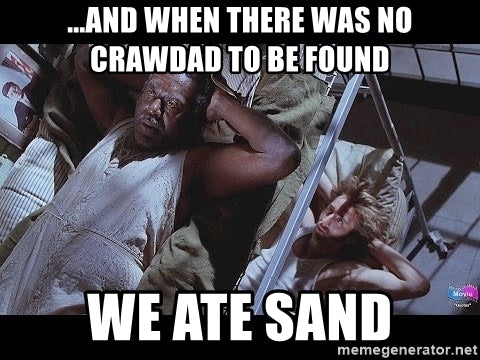 A meme that says "when there were no crawdads, we ate sand." 