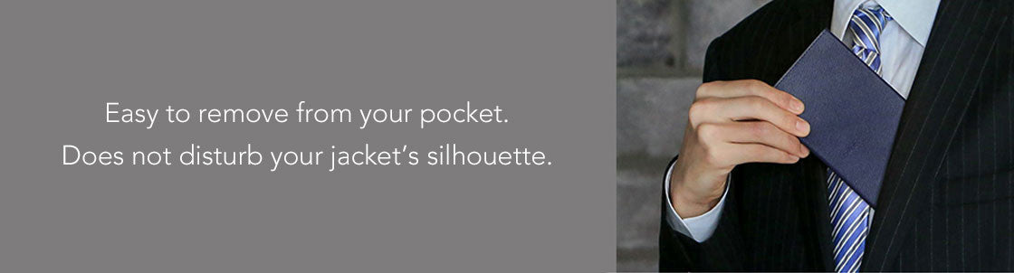 Easy to remove from your pocket. Does not disturb your jacket's silhouette.