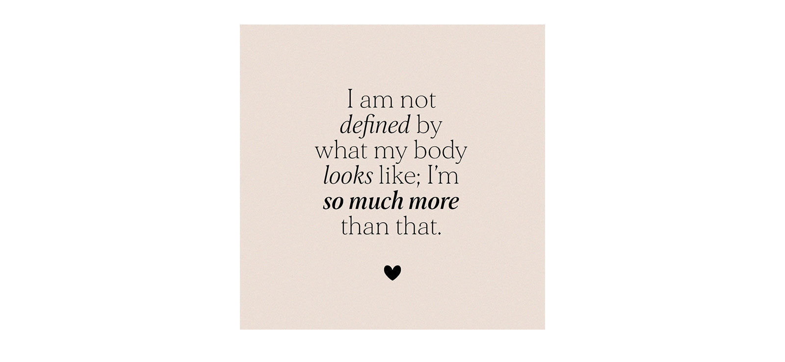 Affirmation: I am not defined by what my body looks like; I am so much more than that