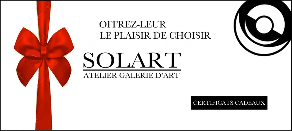 CERTIFICAT CADEAUX ATELIER GALERIE D'ART SOLART OFFREZ-LEUR LE PLAISIR DE CHOISIR