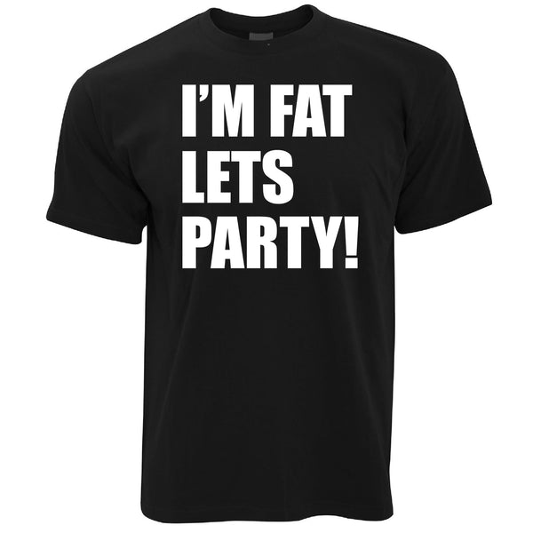 Novelty T Shirt I'm Fat, Let's Party Slogan – Shirtbox