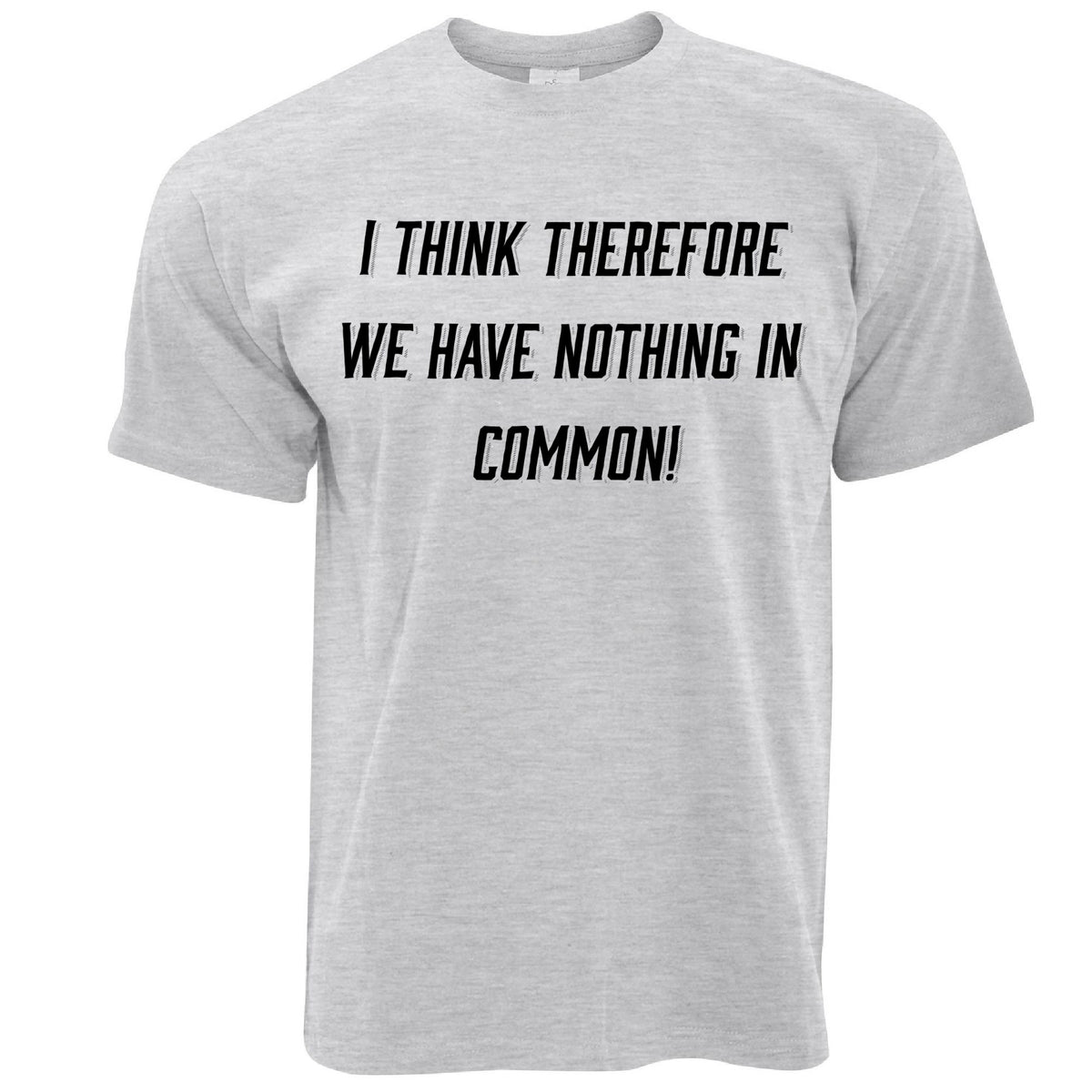 Novelty T Shirt I Think, We Have Nothing in Common – Shirtbox