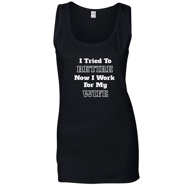 I Tried To Retire Now I Work For My Wife Ladies Vest – Shirtbox