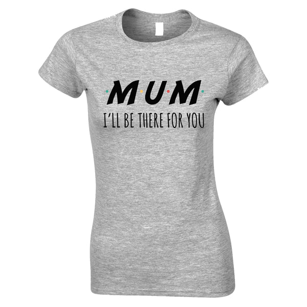 Funny Slogan Womens T Shirt I'll Be There For You Sitcom MUM Tee – Shirtbox