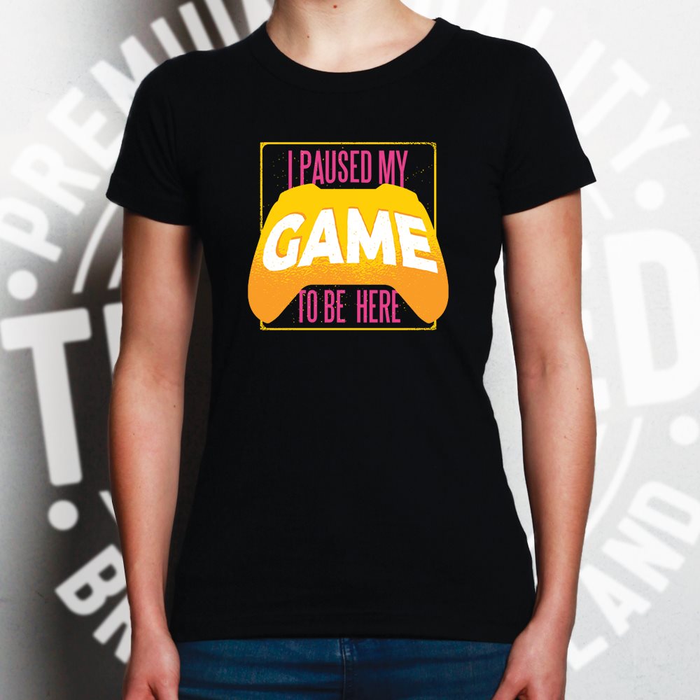 Gaming Womens T Shirt I Paused My Game For This Tee – Shirtbox
