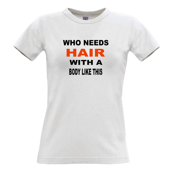 White Who Needs Hair With A Body Like This Womens T Shirt