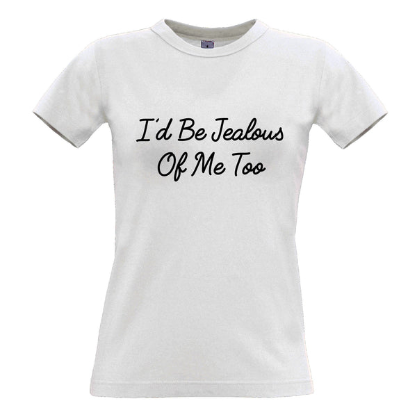 Novelty Vanity Womens T Shirt I'd Be Jealous Of Me Too Slogan – Shirtbox