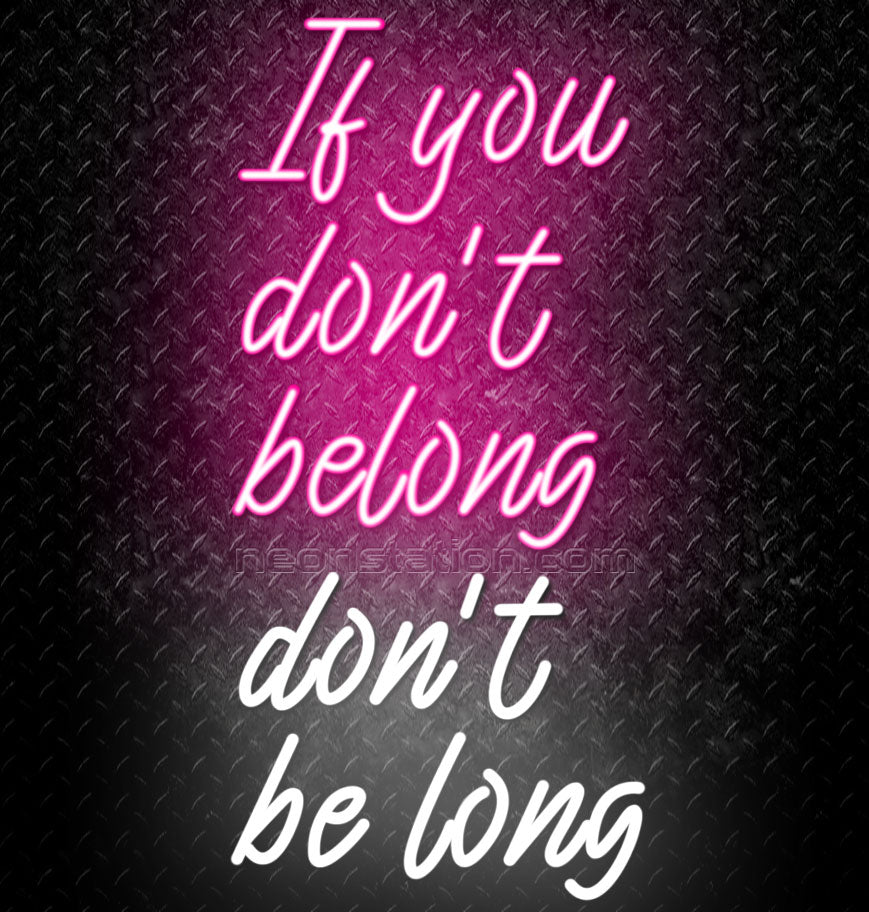 If You Don't Belong, Don't Be Long Neon Sign For Sale // Neonstation